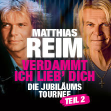 Matthias Reim - VERDAMMT, ICH LIEB DICH – Die Jubiläumstournee - Teil 2 29.05.2027 Familiengarten